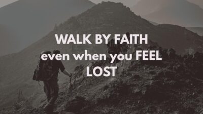 Image with text 'WALK BY FAITH even when you FEEL LOST,' reflecting 2 Corinthians 5:7 - 'For we walk by faith, not by sight'. Black and white image of hikers on a mountain trail, symbolizing trusting in God's guidance even when feeling lost. Christian inspiration.