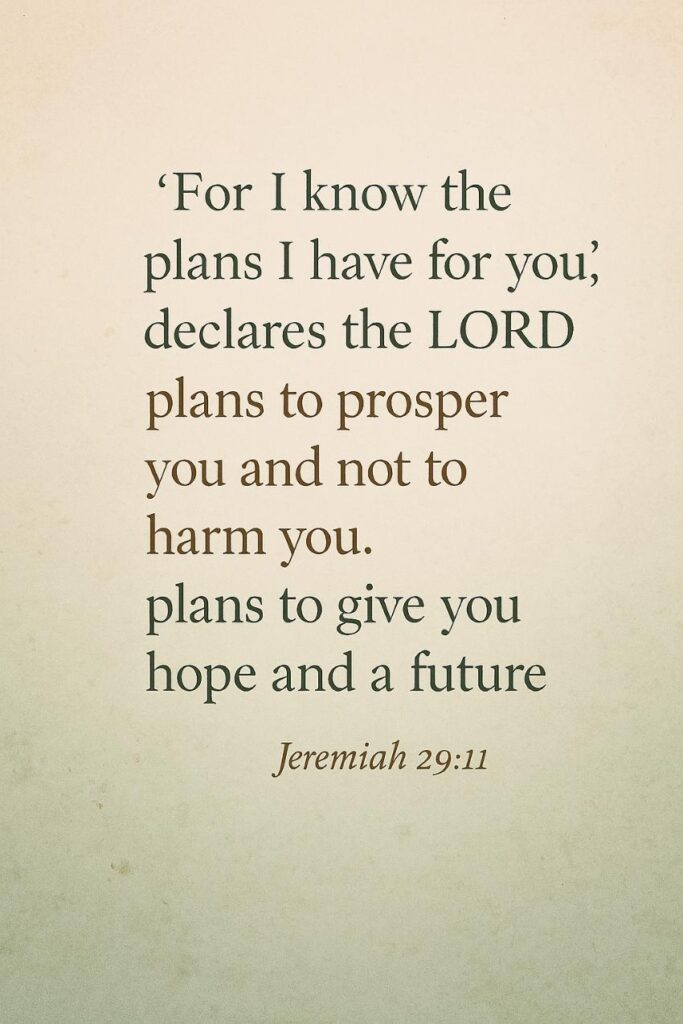 Bible verse Jeremiah 2911 ‘For I know the plans I have for you,’ declares the LORD, ‘plans to prosper you and not to harm you, plans to give you hope and a future.’ Text in a dark serif font on a textured, light cream paper background. Inspirational Christian quote.