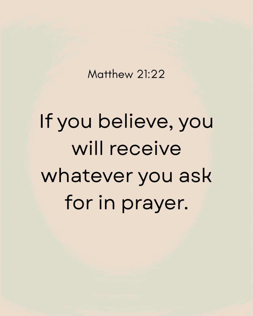 Highlighting strong faith bible verses: Matthew 21:22 - 'If you believe, you will receive whatever you ask for in prayer.' Simple black text on a beige background, encouraging belief in prayer.