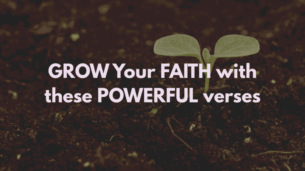 Image with text 'GROW Your FAITH with these POWERFUL verses' overlaid on a close-up of a small green seedling sprouting from dark soil, symbolizing spiritual growth. Christian inspirational content.
