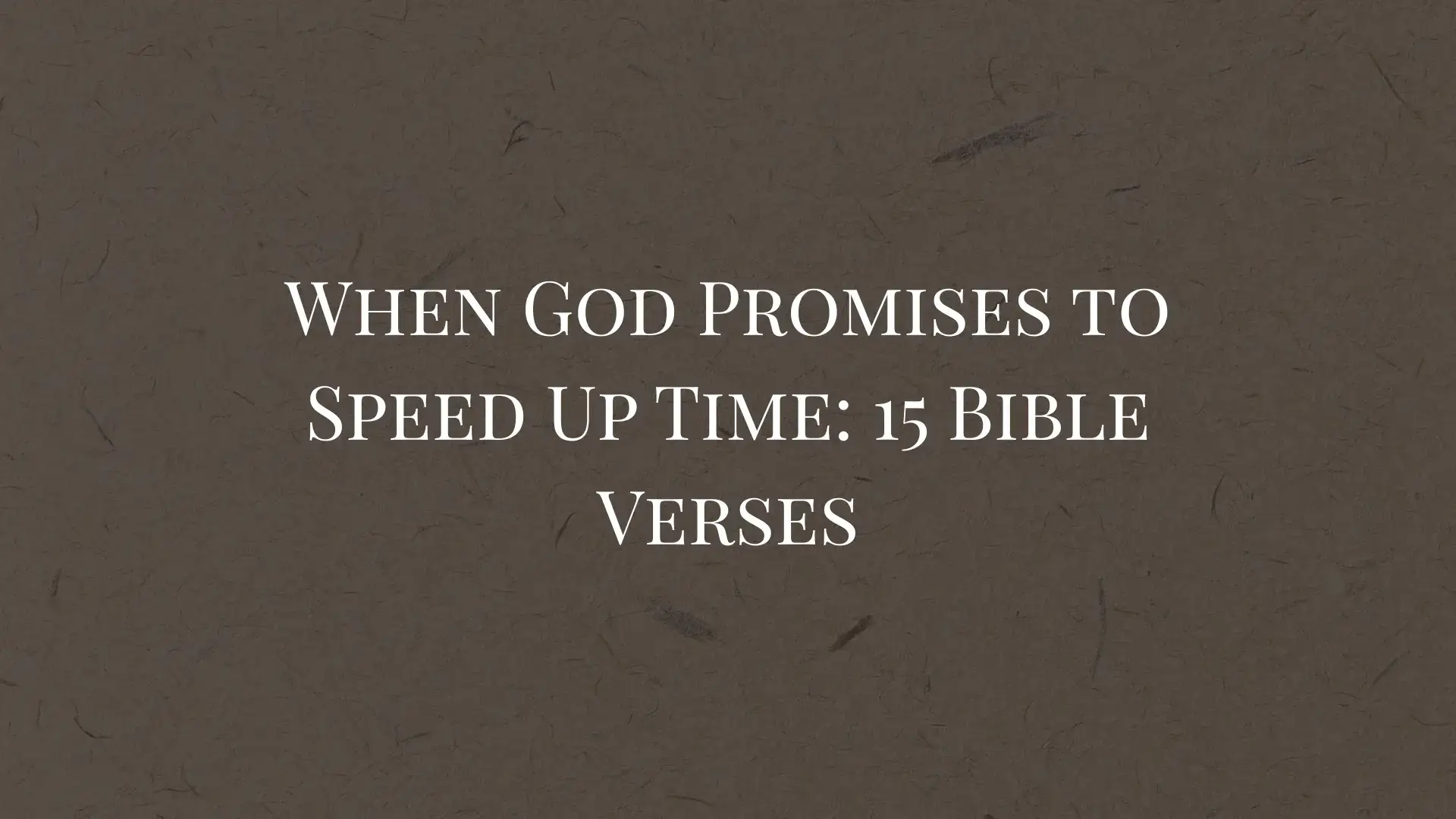 When God Promises to Speed Up Time 15 Bible Verses
